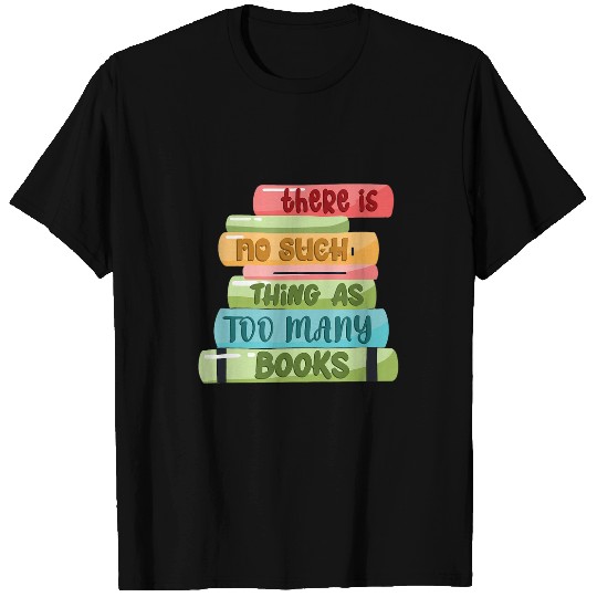 Reading Book Lover There Is No Such Thing As Too Many Books T-Shirts