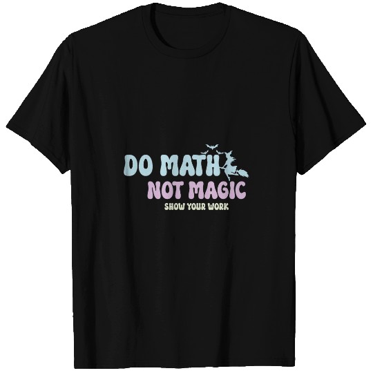 Do Math Not Magic Funny Math Teacher T-Shirts
