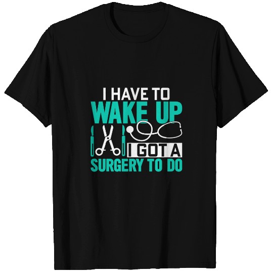 Wake Up I Got A Surgery To Do Funny Surgeon Doctor Graphic T-Shirts