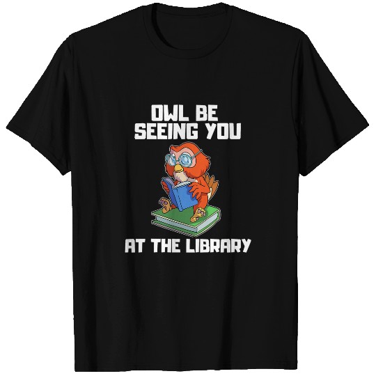 Owl be Seeing You at the Library Book Owl Reading T-Shirts