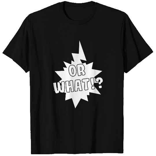 Or What Comic Book Bubble Speech Tee T-Shirts
