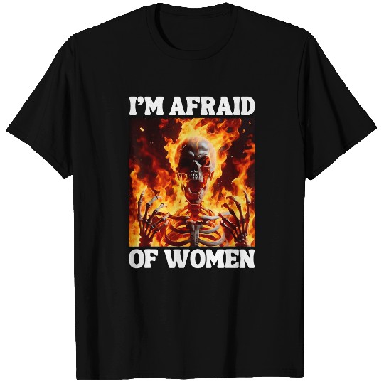 Im Afraid Of Women Funny Cringe Hard Skeletons Meme Flames T-Shirts