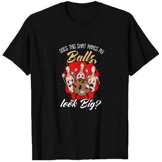Does this makes my balls look big Sport Bowling T-Shirts