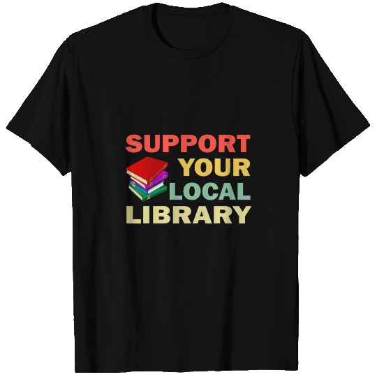 Support Your Local Library Book Readers Lovers T-Shirts