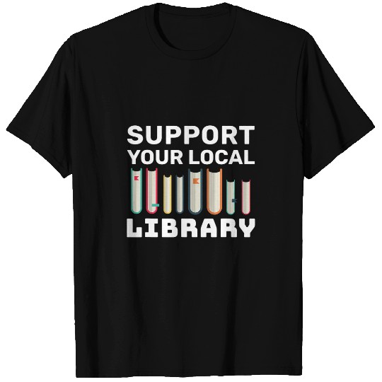 Support Your Local Library For Book Readers Lovers 1 T-Shirts