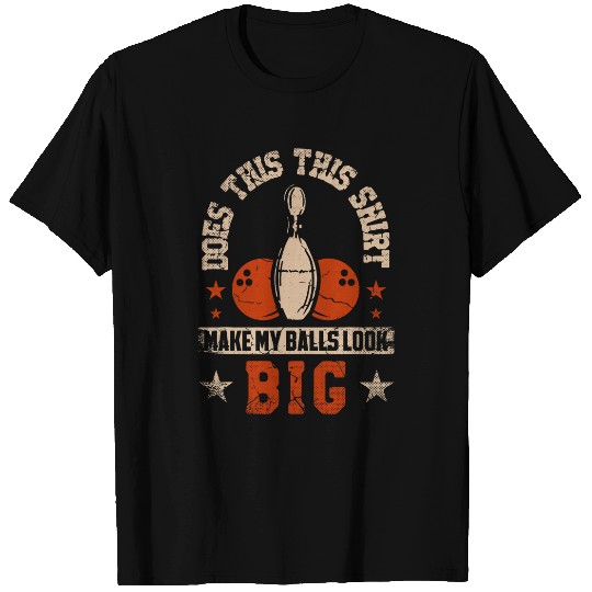Does This Make My Balls Look Big for a Bowler Bowling T-Shirts