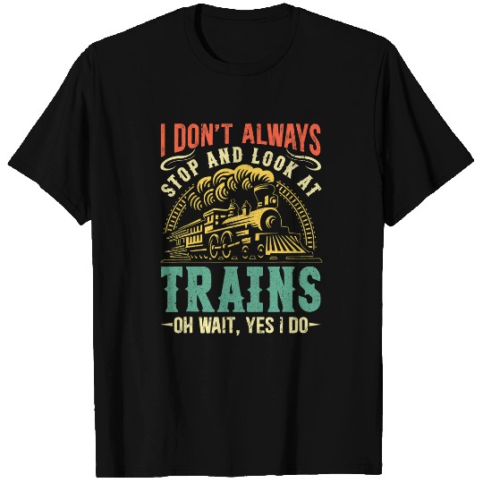 Funny Train I Don t Always Stop And Look At Trains Men Boys T-Shirts