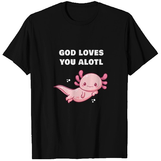 GOD Loves You Alotl Axolotls Christian Faith Adult Kids T-Shirts