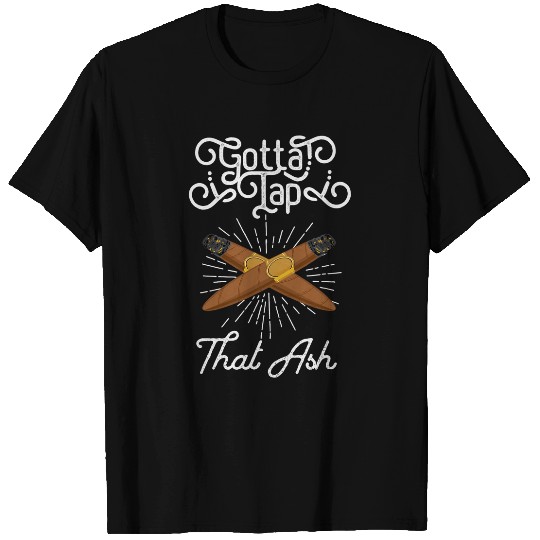 Gotta Tap That Ash Cigar T-Shirts