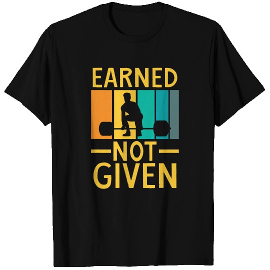 Earned Not Given Sports Fitness Workout Weightlifting T-Shirts