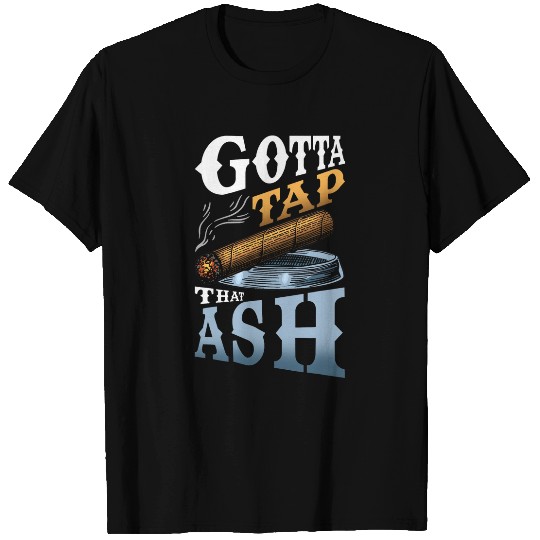 Gotta Tap That Ash 1 T-Shirts