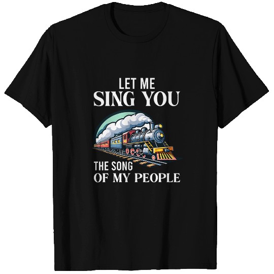 Funny Let Me Sing You The Song Of My People Trains T-Shirts