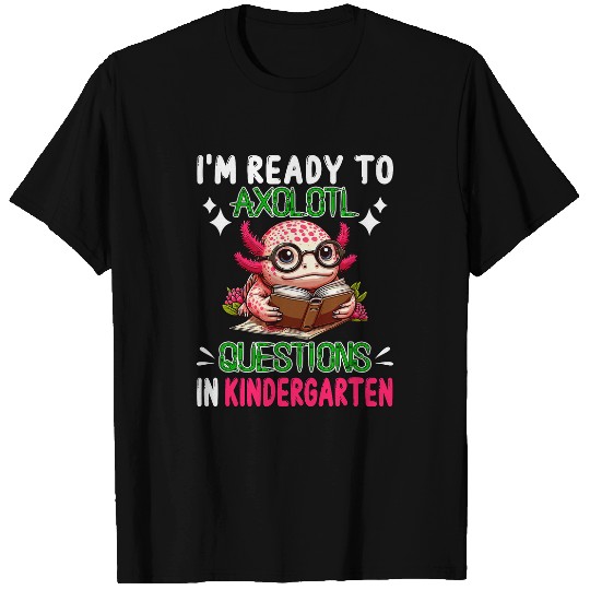 Im Ready To Axolotls Funny Questions In Kindergarten Teacher T-Shirts