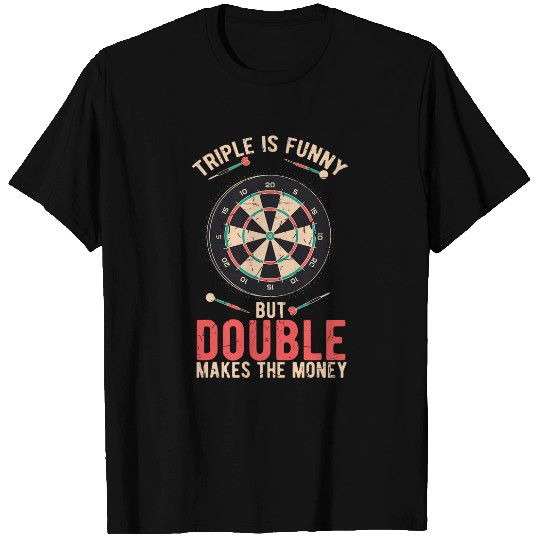 Darts Triple Is Funny But Double Makes The Money Darts T-Shirts
