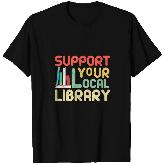 Funny Support Your Local Library Lover Book Nerd Bookworm T-Shirts