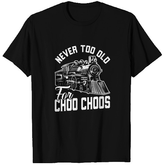 Adult Train Never Too Old For Choo Choos Rail Locomotive T-Shirts