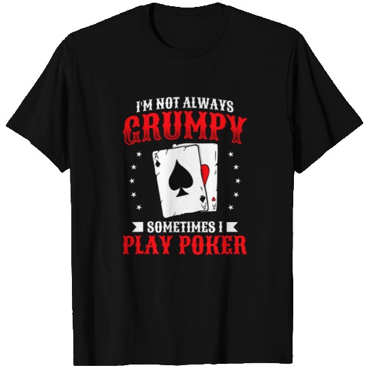 I m Not Always Grumpy Sometimes I Play Pokers Casino Gambling T-Shirts