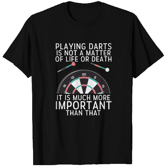Playing Darts i not a matter of Life or Death Dart Player T-Shirts