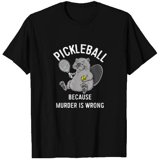 Pickleball Because murders Is Wrong Beaver Plays Pickleball T-Shirts