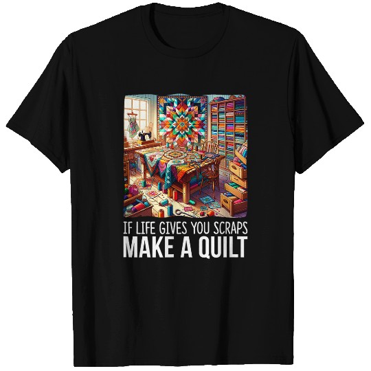 If Life Gives You Scraps Make A Quilt Patchwork Quilting T-Shirts