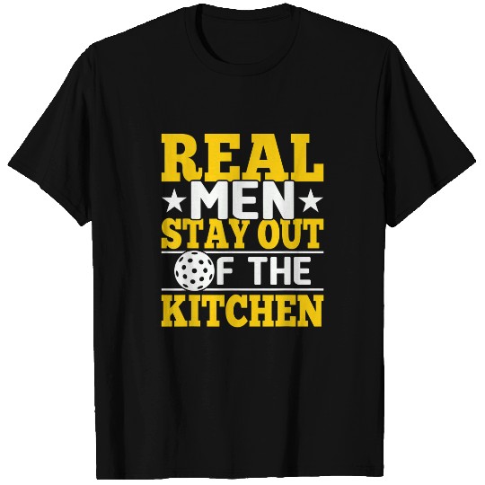 Real Men Stay Out Of The Kitchen Pickleball Lover T-Shirts