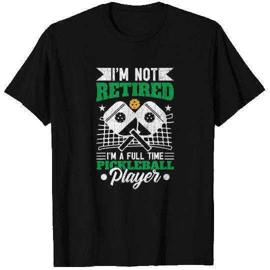 Not Retired Im Full Time Pickleball Player Paddle Graphic T-Shirts