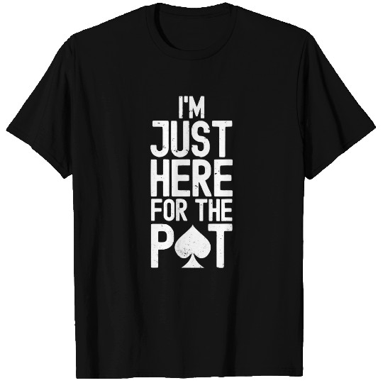 Im Just Here For The Pot Pokers Black Jack Texas Hold Em Card T-Shirts