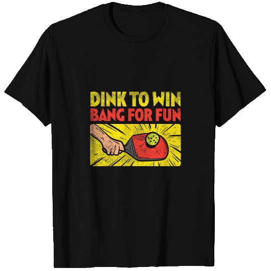 Pickleball Dink to Win Bang for Fun Paddle T-Shirts