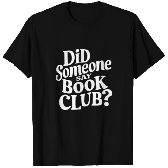 Did Someone Say Book Club Casual Reader Meetup Reading T-Shirts