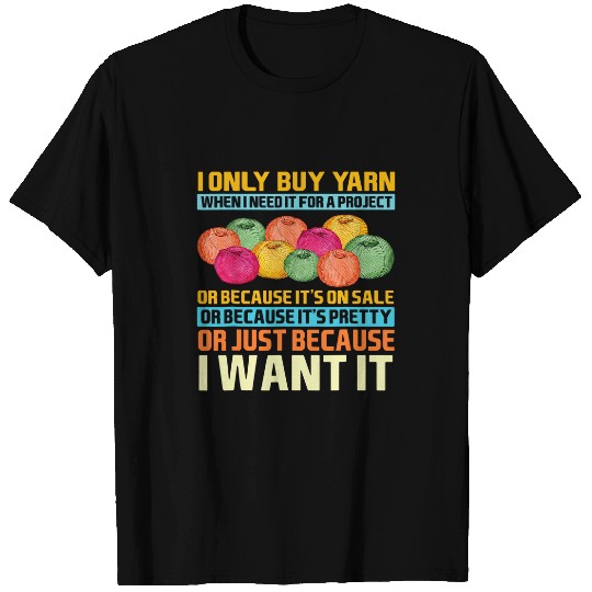 I Only Buy Yarn When I Need It For A Project Knitting Women 6 T-Shirts