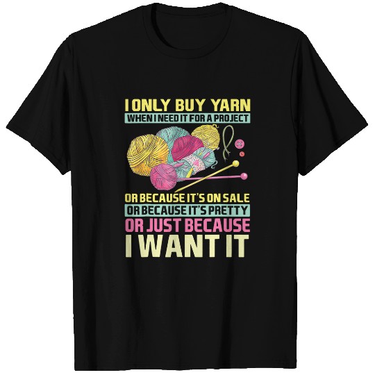 I Only Buy Yarn When I Need It For A Project Knitting Women 1 T-Shirts