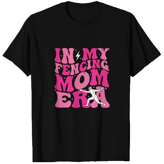 In My Fencing Mom Era Funny Groovy Fencer Fencing Sport T-Shirts