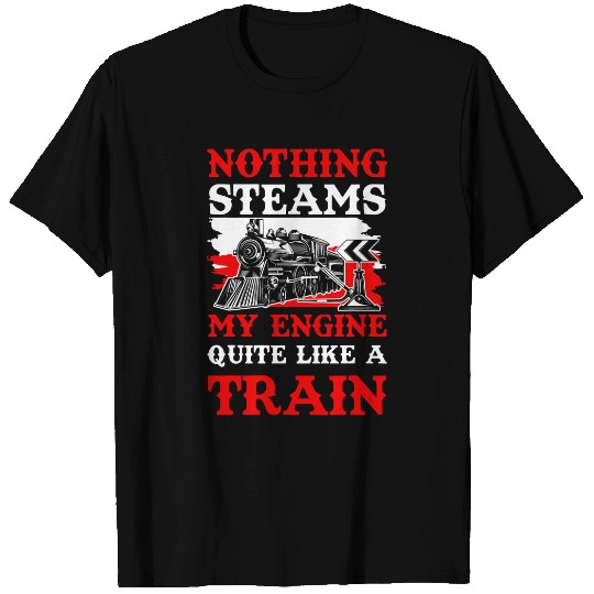 Nothing Steams My Engine Quite Like A Train Model Railroad T-Shirts