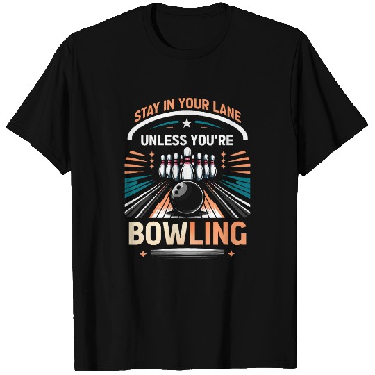 Stay In Your Lane Unless You re Bowling Designs T-Shirts