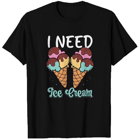 I Need Ice Cream Sherbet Gelato Ice Cream Taster T-Shirts