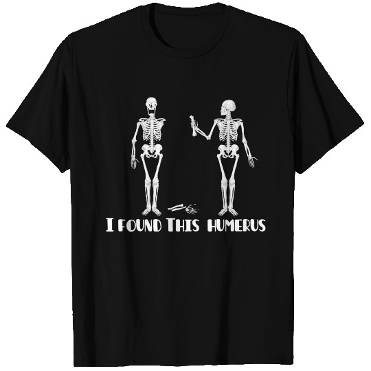 I found this humerus T Shirts