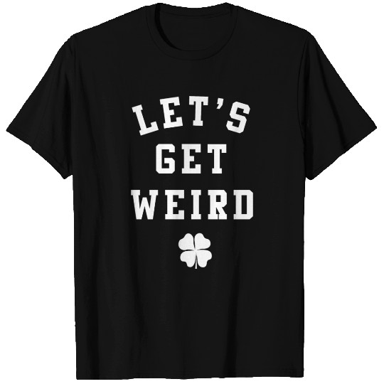 Women's St. Patrick's Day T Shirts - Let's Get Weird