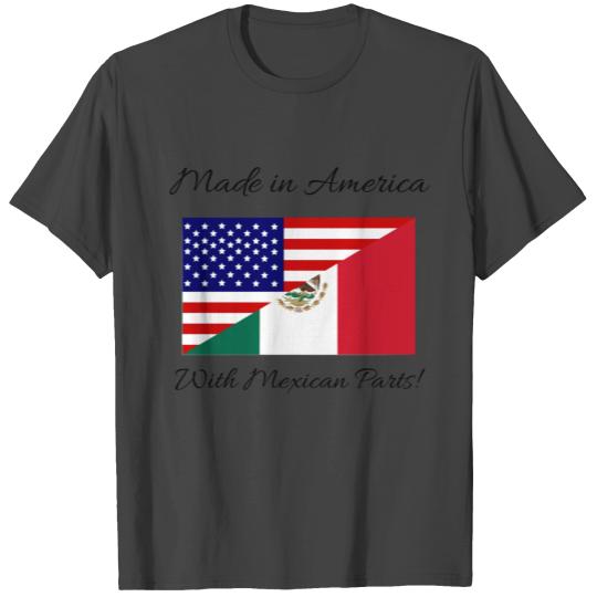 Made in America with Mexican Parts! T Shirts