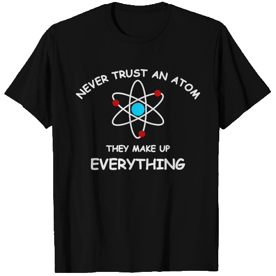 Never trust an atom T Shirts