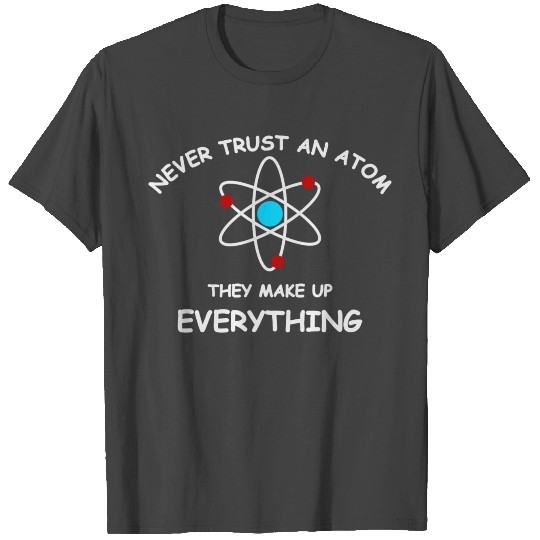 Never trust an atom T Shirts
