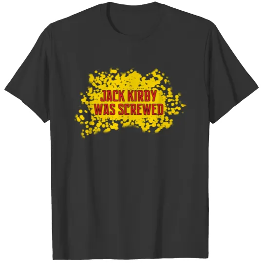 Jack Kirby Was Screwed T Shirts