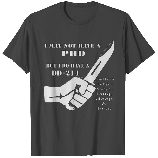 I May Not Have A PHD But I Do Have A DD-214 T Shirts