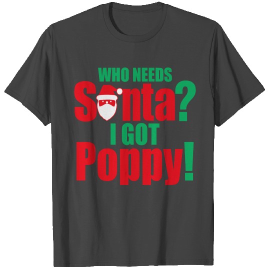 Christmas Who Needs Santa I Got Poppy T Shirts