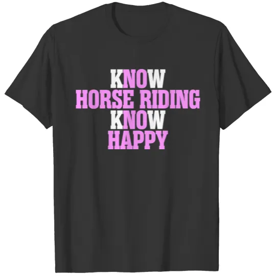 Know Horse Riding Know Happy T Shirts