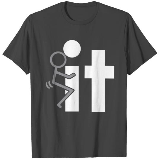 FUCK IT T Shirts