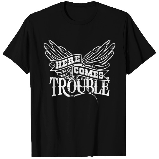 Here Comes Trouble w T Shirts