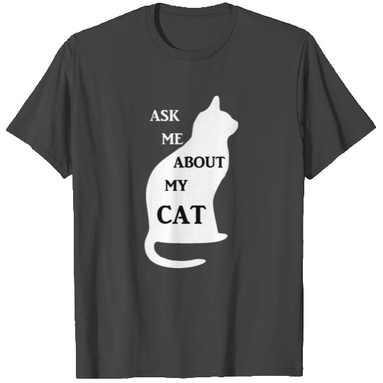 Ask Me About My Cat T Shirts