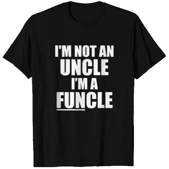 I'm not an Uncle, I'm a FUNcle funny saying T Shirts