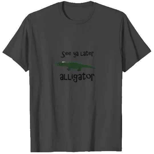 see ya later alligator T Shirts