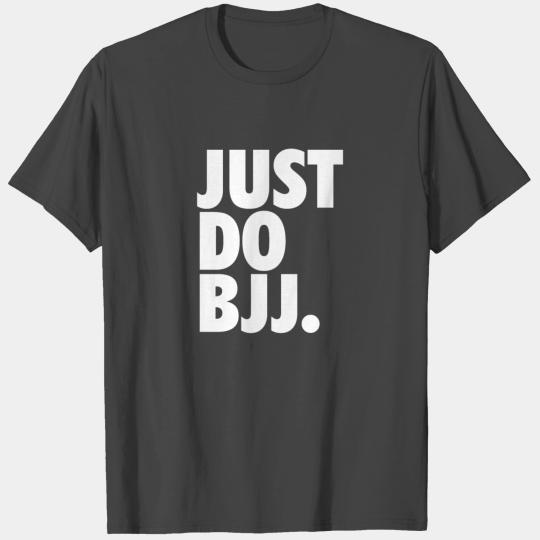 Just Do BJJ Brazilian Jiu-Jitsu T Shirts